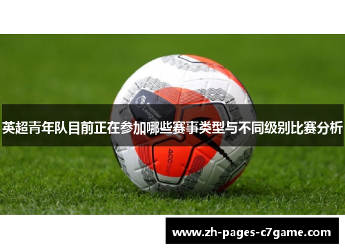 英超青年队目前正在参加哪些赛事类型与不同级别比赛分析
