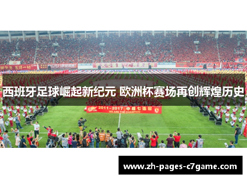 西班牙足球崛起新纪元 欧洲杯赛场再创辉煌历史