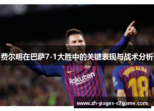 费尔明在巴萨7-1大胜中的关键表现与战术分析