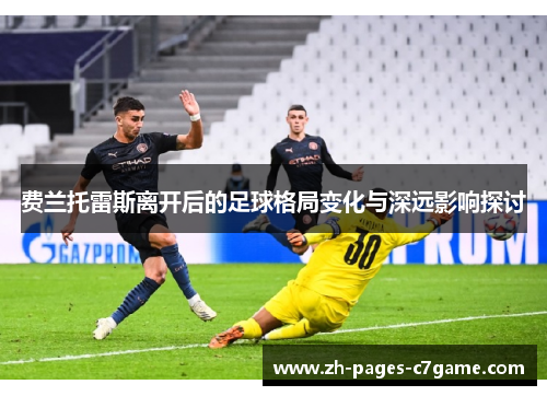 费兰托雷斯离开后的足球格局变化与深远影响探讨