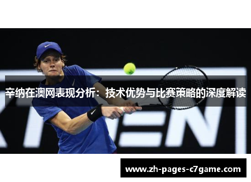 辛纳在澳网表现分析：技术优势与比赛策略的深度解读