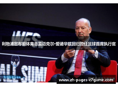 利物浦宣布前体育总监迈克尔·爱德华兹回归担任足球首席执行官