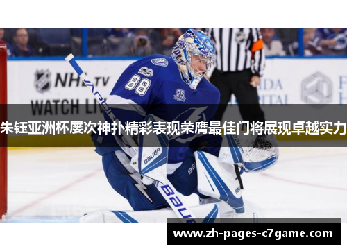 朱钰亚洲杯屡次神扑精彩表现荣膺最佳门将展现卓越实力 朱钰亚洲杯屡次神扑精彩表现荣膺最佳门将展现卓越实力