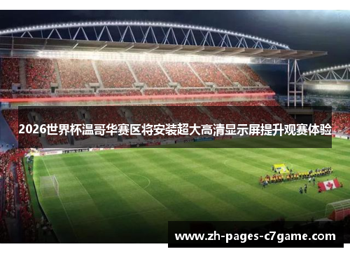 2026世界杯温哥华赛区将安装超大高清显示屏提升观赛体验 2026世界杯温哥华赛区将安装超大高清显示屏提升观赛体验