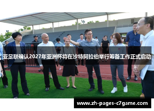 亚足联确认2027年亚洲杯将在沙特阿拉伯举行筹备工作正式启动