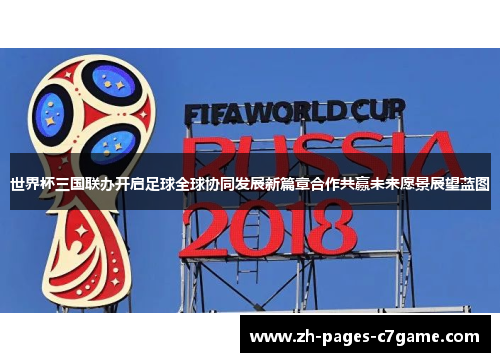 世界杯三国联办开启足球全球协同发展新篇章合作共赢未来愿景展望蓝图